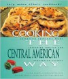 Cooking The Central American Way: Culturally Authentic Foods, Including Low-Fat And Vegetatian Recipes (Easy Menu Ethnic Cookbooks) - Alison Behnke