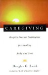 Caregiving: Hospice-Proven Techniques for Healing Body and Soul - Douglas C. Smith