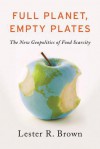 Full Planet, Empty Plates: The New Geopolitics of Food Scarcity - Lester Russell Brown