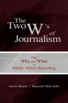 The Two W's of Journalism: The Why and What of Public Affairs Reporting (Routledge Communication Series) - Davis Buzz Merritt, Maxwell E. McCombs