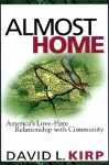 Almost Home: America's Love-Hate Relationship with Community - David L. Kirp