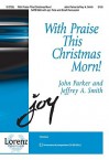 With Praise This Christmas Morn! - John Parker, Jeffrey A. Smith