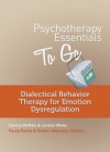 Psychotherapy Essentials to Go: Dialectical Behavior Therapy for Emotion Dysregulation - Shelley McMain, Carmen Wiebe, Robert Maunder, Paula Ravitz