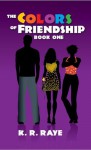 The Colors of Friendship - K.R. Raye