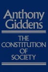 The Constitution Of Society Outline Of The Theory Of Structuration - Anthony Giddens