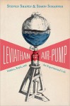 Leviathan and the Air-Pump: Hobbes, Boyle, and the Experimental Life - Steven Shapin