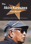 The Akira Kurosawa Handbook - Everything You Need to Know about Akira Kurosawa - Emily Smith