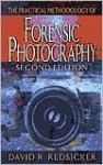 The Practical Methodology of Forensic Photography, Second Edition - David R. Redsicker