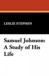 Samuel Johnson: A Study of His Life - Leslie Stephen