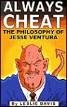 Always Cheat: The Philosophy of Jesse Ventura - Leslie Davis