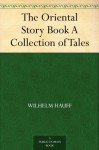 The Oriental Story Book A Collection of Tales - Wilhelm Hauff, G. P. (George Payn) Quackenbos, John William Orr