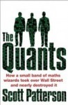 The Quants: How a New Breed of Math Whizzes Conquered Wall Street and Nearly Destroyed It - Scott Patterson