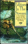 Editors in the Stream: 11 Top Outdoor Editors on the Purifying Joys of Fly Fishing - Tom Tolnay, Lamar Underwood, Dennis Bitton