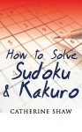 Sudoku & Kakuro: A Step-by-Step Method - Catherine Shaw