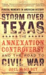 Storm over Texas: The Annexation Controversy and the Road to Civil War (Pivotal Moments in American History - Joel H. Silbey