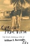 Cursed From Birth: The Short, Unhappy Life Of William S. Burroughs, Jr - William S. Burroughs Jr.