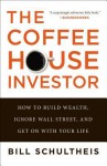 The Coffeehouse Investor: How to Build Wealth, Ignore Wall Street, and Get On with Your Life - Bill Schultheis