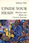 Upside Your Head!: Rhythm and Blues on Central Avenue (Music Culture) - Johnny Otis, George Lipsitz