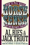 Horse Sense: How to Pull Ahead on the Business Track (Plume) - Al Ries, Jack Trout