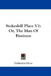 Stokeshill Place V1: Or, the Man of Business - Catherine Grace Frances Gore