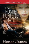 The Rogue Hunter's Mate [Paranormal Protection Unit 10] (Siren Publishing Classic) - Honor James