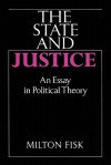 The State and Justice the State and Justice: An Essay in Political Theory - Milton Fisk