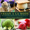 Vegan a la Mode: More Than 100 Ice Creams, Gelatos, Granitas, and Other Frozen Delights - Hannah Kaminsky