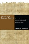 The Story of the Bodmer Papyri: From the First Monasterys Library in Upper Egypt to Geneva and Dublin - James McConkey Robinson