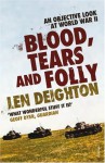 Blood, Tears And Folly: An Objective Look at World War II - Len Deighton, Denis Bishop