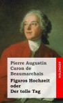 Figaros Hochzeit Oder Der Tolle Tag - Pierre Augustin Caron de Beaumarchais