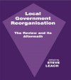 Local Government Reorganisation: The Review and its Aftermath - Steve Leach