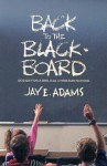 Back to the Blackboard: Design for a Bibical Christian School - Jay E. Adams