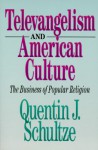 Televangelism and American Culture - Quentin J. Schultze