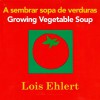 A sembrar sopa de verduras / Growing Vegetable Soup bilingual board book (English and Spanish Edition) - Lois Ehlert