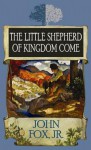 The Little Shepherd of Kingdom Come - John Fox Jr.