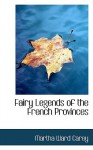 Fairy Legends of the French Provinces - Martha Ward Carey