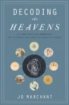 Decoding the Heavens: A 2,000-Year-Old Computer and the Century-Long Search to Discover Its Secrets - Jo Marchant