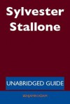 Sylvester Stallone - Unabridged Guide - Benjamin Adam