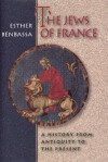 The Jews of France: A History from Antiquity to the Present - Esther Benbassa, Malcolm DeBevoise