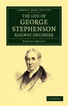 The Life of George Stephenson, Railway Engineer - Samuel Smiles