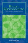 Health Organizations: Theory, Behavior, And Development (Johnson, Health Organizations) - James Johnson