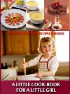 A Little Cookbook for a Little Girl (260 Quick and Easy Recipes for Kids) - Illustrated pictures and Annotated 5 Special Kids Recipes - Caroline French Benton, BestZaa