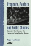 Prophets, Pastors And Public Choices: Canadian Churches And The Mackenzie Valley Pipeline Debate - Roger Hutchinson