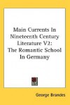 Main Currents in Nineteenth Century Literature: Volume 2: The Romantic School in Germany - Georg Brandes