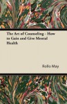 The Art of Counseling - How to Gain and Give Mental Health - Rollo May