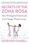 Secrets of the Zona Rosa: How Writing (and Sisterhood) Can Change Women's Lives - Rosemary Daniell