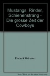 Mustangs, Rinder, Schienenstrang - Die grosse Zeit der Cowboys - Frederik Hetmann