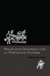 Ritual and Domestic Life in Prehistoric Europe - Richard Bradley