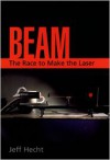 Beam: The Race to Make the Laser - Jeff Hecht