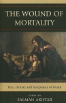 The Wound of Mortality: Fear, Denial, and Acceptance of Death - Salman Akhtar